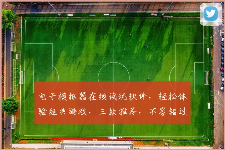 电子模拟器在线试玩软件，轻松体验经典游戏，三款推荐，不容错过，免费下载，畅玩无忧